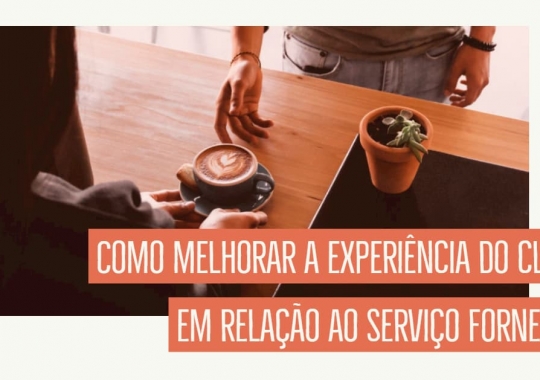 Como melhorar a experiência do cliente em relação ao serviço fornecido